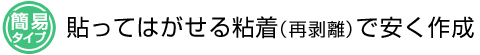 簡易タイプ　貼ってはがせる粘着（再剥離）で安く作成